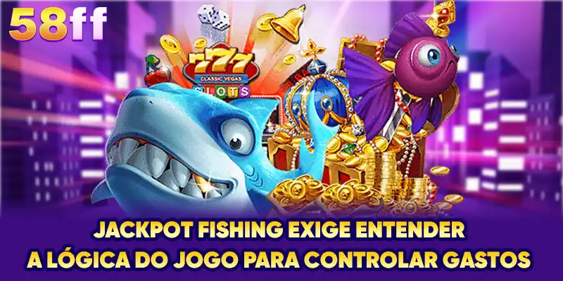 Jackpot Fishing exige entender a lógica do jogo para controlar gastos