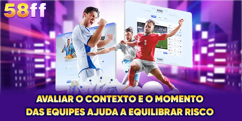 Avaliar o contexto e o momento das equipes ajuda a equilibrar risco