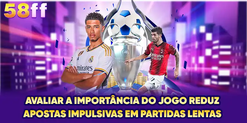 Avaliar a importância do jogo reduz apostas impulsivas em partidas lentas