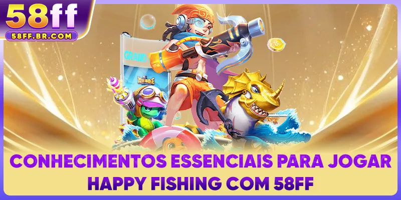 Conhecimentos essenciais para jogar Happy Fishing com 58FF